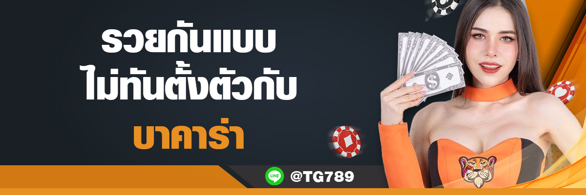 รวยกันแบบไม่ทันตั้งตัวกับ บาคาร่า TG789